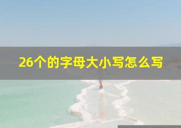 26个的字母大小写怎么写