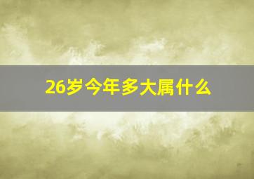 26岁今年多大属什么