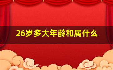 26岁多大年龄和属什么