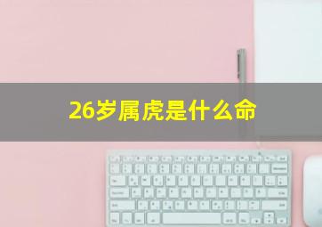 26岁属虎是什么命