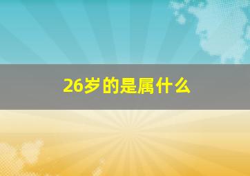 26岁的是属什么