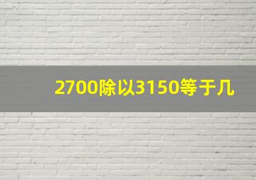 2700除以3150等于几