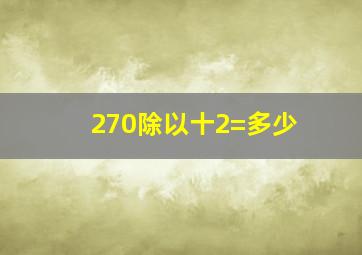 270除以十2=多少