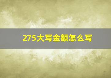 275大写金额怎么写