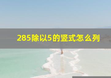 285除以5的竖式怎么列