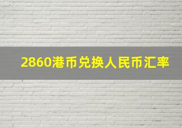 2860港币兑换人民币汇率