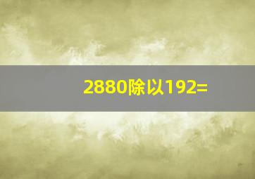 2880除以192=