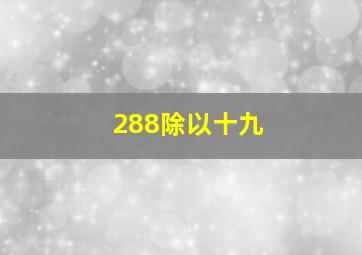 288除以十九