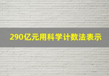 290亿元用科学计数法表示