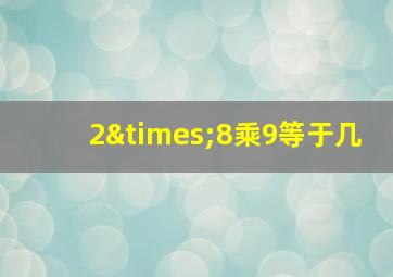 2×8乘9等于几