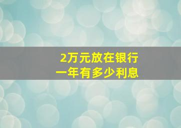 2万元放在银行一年有多少利息