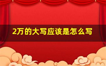 2万的大写应该是怎么写