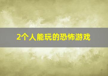 2个人能玩的恐怖游戏