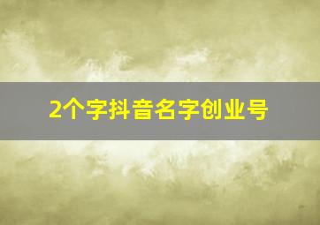 2个字抖音名字创业号