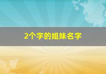 2个字的姐妹名字