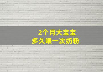 2个月大宝宝多久喂一次奶粉