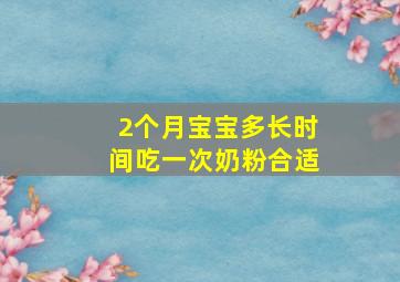 2个月宝宝多长时间吃一次奶粉合适