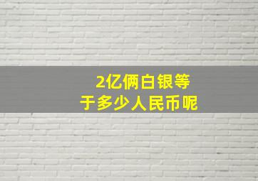 2亿俩白银等于多少人民币呢