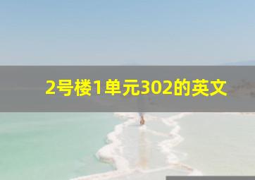 2号楼1单元302的英文