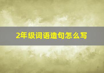 2年级词语造句怎么写