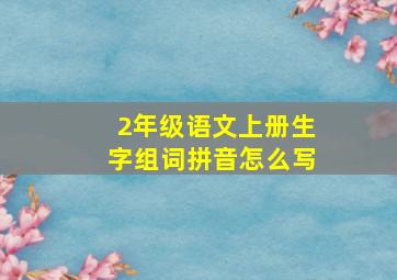 2年级语文上册生字组词拼音怎么写