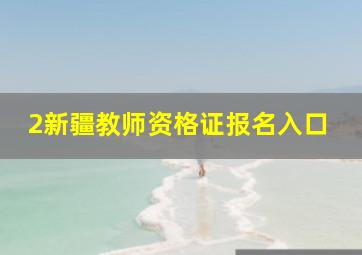 2新疆教师资格证报名入口