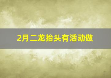 2月二龙抬头有活动做