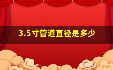 3.5寸管道直径是多少