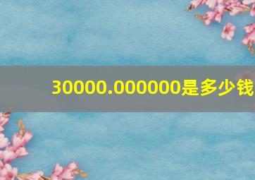 30000.000000是多少钱