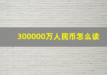 300000万人民币怎么读