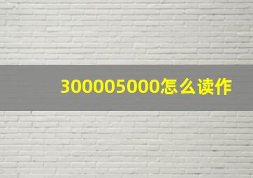 300005000怎么读作