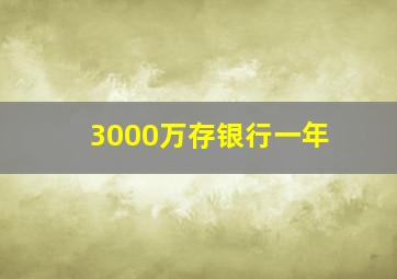 3000万存银行一年