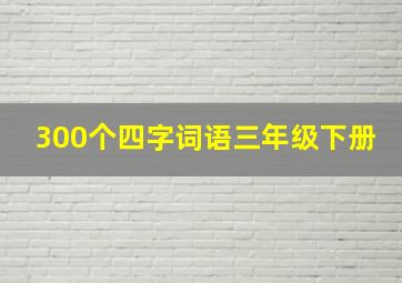 300个四字词语三年级下册