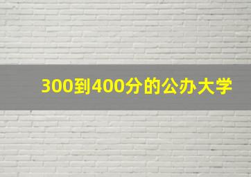 300到400分的公办大学