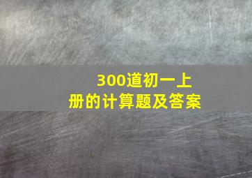 300道初一上册的计算题及答案