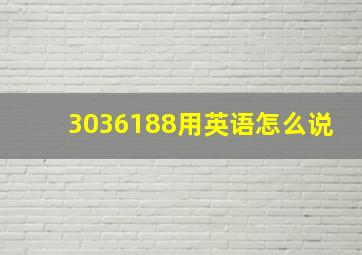 3036188用英语怎么说