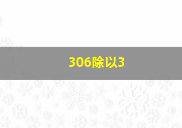 306除以3