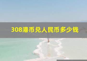 308港币兑人民币多少钱