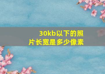 30kb以下的照片长宽是多少像素