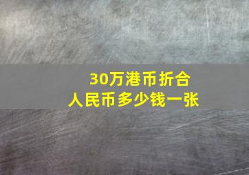 30万港币折合人民币多少钱一张