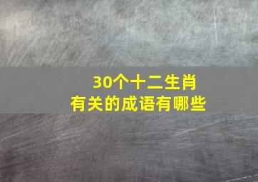 30个十二生肖有关的成语有哪些