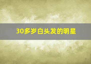 30多岁白头发的明星