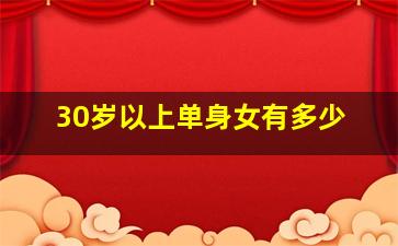 30岁以上单身女有多少