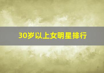 30岁以上女明星排行