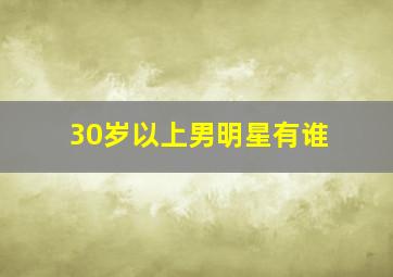 30岁以上男明星有谁