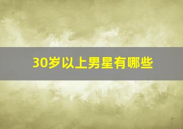 30岁以上男星有哪些