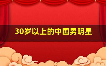 30岁以上的中国男明星