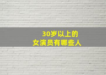 30岁以上的女演员有哪些人