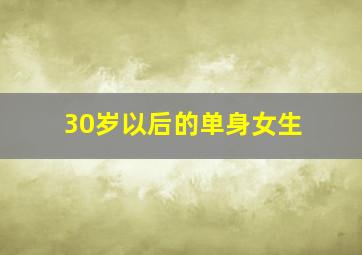 30岁以后的单身女生