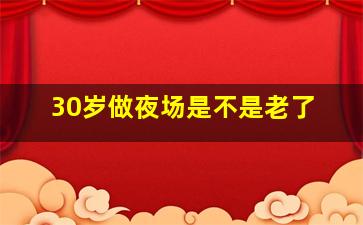 30岁做夜场是不是老了